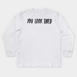 you look tired Kids Long Sleeve T-Shirt